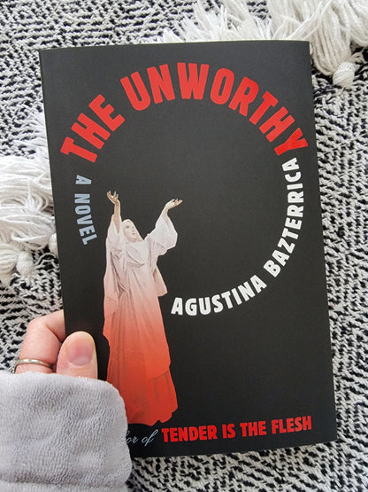 The Unworthy by Agustina Bazterrica
